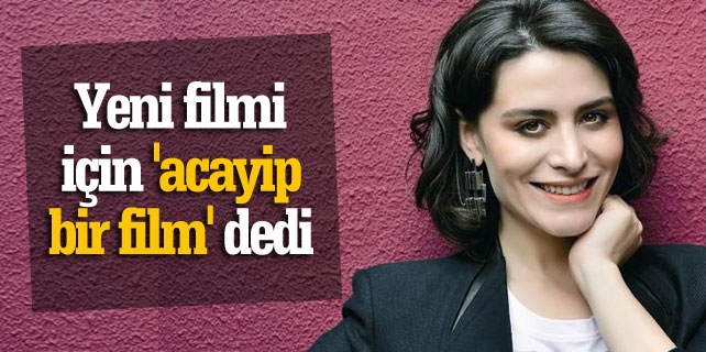 Başarılı oyuncu Belçin Bilgin yeni filmi için 'acayip bir film' dedi